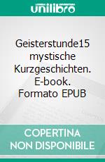 Geisterstunde15 mystische Kurzgeschichten. E-book. Formato EPUB ebook