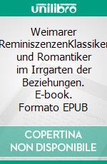 Weimarer ReminiszenzenKlassiker und Romantiker im Irrgarten der Beziehungen. E-book. Formato EPUB ebook