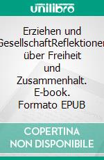 Erziehen und GesellschaftReflektionen über Freiheit und Zusammenhalt. E-book. Formato EPUB ebook di Jürgen Petersen