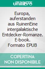 Europa, auferstanden aus RuinenEine intergalaktische Entdecker-Romanze. E-book. Formato EPUB ebook di Simon Sprock