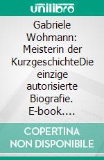 Gabriele Wohmann: Meisterin der KurzgeschichteDie einzige autorisierte Biografie. E-book. Formato EPUB ebook