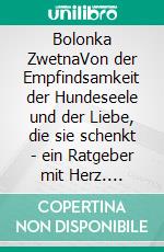 Bolonka ZwetnaVon der Empfindsamkeit der Hundeseele und der Liebe, die sie schenkt - ein Ratgeber mit Herz. E-book. Formato EPUB