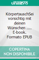 KörpertauschSei vorsichtig mit deinen Wünschen .... E-book. Formato EPUB ebook