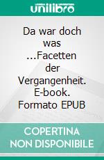 Da war doch was ...Facetten der Vergangenheit. E-book. Formato EPUB ebook di Volker Schoßwald