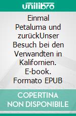 Einmal Petaluma und zurückUnser Besuch bei den Verwandten in Kalifornien. E-book. Formato EPUB