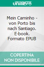 Mein Caminho - von Porto bis nach Santiago. E-book. Formato EPUB ebook