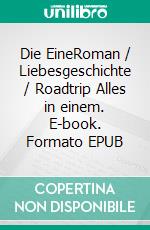 Die EineRoman / Liebesgeschichte / Roadtrip  Alles in einem. E-book. Formato EPUB