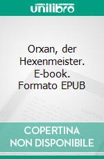 Orxan, der Hexenmeister. E-book. Formato EPUB ebook