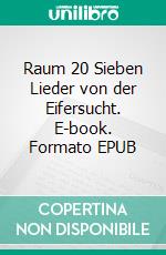 Raum 20 Sieben Lieder von der Eifersucht. E-book. Formato EPUB ebook