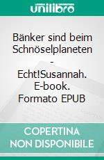 Bänker sind beim Schnöselplaneten - Echt!Susannah. E-book. Formato EPUB ebook