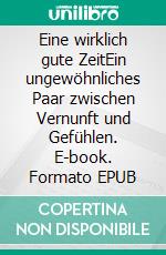 Eine wirklich gute ZeitEin ungewöhnliches Paar zwischen Vernunft und Gefühlen. E-book. Formato EPUB ebook di Ernst Albert Hoffmann