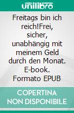 Freitags bin ich reich!Frei, sicher, unabhängig mit meinem Geld durch den Monat. E-book. Formato EPUB ebook di Andreas Rollmannn