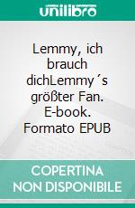 Lemmy, ich brauch dichLemmy´s größter Fan. E-book. Formato EPUB ebook