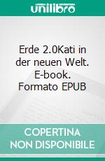 Erde 2.0Kati in der neuen Welt. E-book. Formato EPUB ebook di Margit Schmied