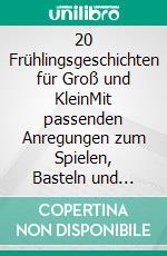 20 Frühlingsgeschichten für Groß und KleinMit passenden Anregungen zum Spielen, Basteln und Experimentieren. E-book. Formato EPUB