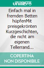 Einfach mal in fremden Betten hüpfenMit preisgekrönten Kurzgeschichten, die nicht am eigenen Tellerrand enden. E-book. Formato EPUB ebook