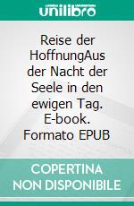 Reise der HoffnungAus der Nacht der Seele in den ewigen Tag. E-book. Formato EPUB ebook