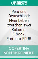 Peru und Deutschland: Mein Leben zwischen zwei Kulturen. E-book. Formato EPUB ebook