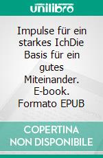 Impulse für ein starkes IchDie Basis für ein gutes Miteinander. E-book. Formato EPUB ebook