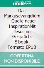 Das Markusevangelium - Quelle neuer InspirationMit Jesus im Gespräch. E-book. Formato EPUB ebook di Oliver Bisanz