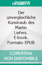 Der unvergleichliche Kunstraub des Martin Liefers. E-book. Formato EPUB ebook