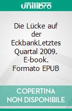 Die Lücke auf der EckbankLetztes Quartal 2009. E-book. Formato EPUB ebook