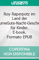 Roy Raperpotz im Land der TräumeGute-Nacht-Geschichte für Kinder. E-book. Formato EPUB ebook