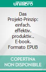 Das Projekt-Prinzip: einfach. effektiv. produktiv.. E-book. Formato EPUB ebook