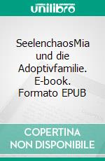 SeelenchaosMia und die Adoptivfamilie. E-book. Formato EPUB ebook di Lilly Fröhlich