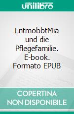 EntmobbtMia und die Pflegefamilie. E-book. Formato EPUB ebook di Lilly Fröhlich