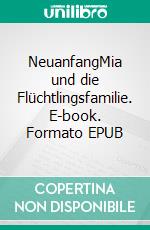 NeuanfangMia und die Flüchtlingsfamilie. E-book. Formato EPUB ebook di Lilly Fröhlich