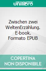 Zwischen zwei WeltenErzählung. E-book. Formato EPUB ebook