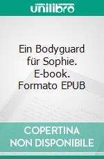 Ein Bodyguard für Sophie. E-book. Formato EPUB ebook