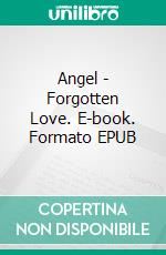 Angel - Forgotten Love. E-book. Formato EPUB ebook di Sophie-Victoria Oettl