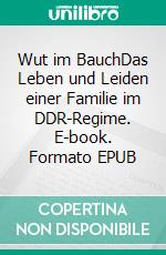 Wut im BauchDas Leben und Leiden einer Familie im DDR-Regime. E-book. Formato EPUB ebook