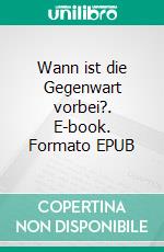 Wann ist die Gegenwart vorbei?. E-book. Formato EPUB