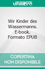 Wir Kinder des Wassermanns. E-book. Formato EPUB ebook di E.R. Carmin