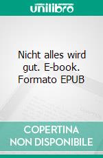 Nicht alles wird gut. E-book. Formato EPUB ebook di Rolf Fricke