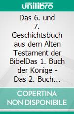 Das 6. und 7. Geschichtsbuch aus dem Alten Testament der BibelDas 1. Buch der Könige - Das 2. Buch der Könige. E-book. Formato EPUB ebook di Martin Luther