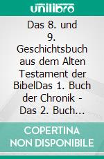 Das 8. und 9. Geschichtsbuch aus dem Alten Testament der BibelDas 1. Buch der Chronik - Das 2. Buch der Chronik. E-book. Formato EPUB