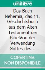 Das Buch Nehemia, das 11. Geschichtsbuch aus dem Alten Testament der BibelVon der Verwendung Gottes des Nehemia zur Rettung Jerusalems, dem Abfall vom Glauben und dessen Wiederherstellung. E-book. Formato EPUB ebook