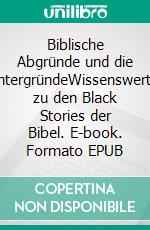 Biblische Abgründe und die HintergründeWissenswertes zu den Black Stories der Bibel. E-book. Formato EPUB ebook