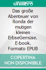 Das große Abenteuer von Ronda der mutigen kleinen ErbseGemüse. E-book. Formato EPUB ebook