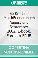 Die Kraft der MusikErinnerungen August und September 2002. E-book. Formato EPUB