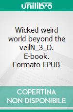 Wicked weird world beyond the veilN_3_D. E-book. Formato EPUB ebook