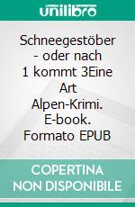 Schneegestöber - oder nach 1 kommt 3Eine Art Alpen-Krimi. E-book. Formato EPUB ebook