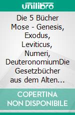 Die 5 Bücher Mose - Genesis, Exodus, Leviticus, Numeri, DeuteronomiumDie Gesetzbücher aus dem Alten Testament der Bibel. E-book. Formato EPUB ebook di Martin Luther