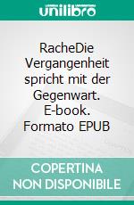 RacheDie Vergangenheit spricht mit der Gegenwart. E-book. Formato EPUB ebook