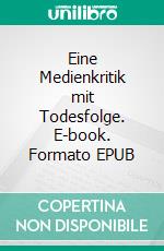 Eine Medienkritik mit Todesfolge. E-book. Formato EPUB ebook di Maren Mewes