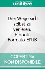 Drei Wege sich selbst zu verlieren. E-book. Formato EPUB ebook di Michael Hecht